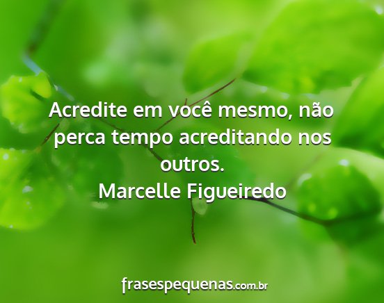 Marcelle Figueiredo - Acredite em você mesmo, não perca tempo...