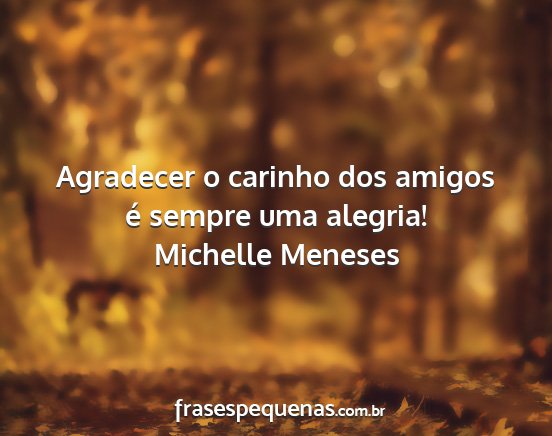 Michelle Meneses - Agradecer o carinho dos amigos é sempre uma...