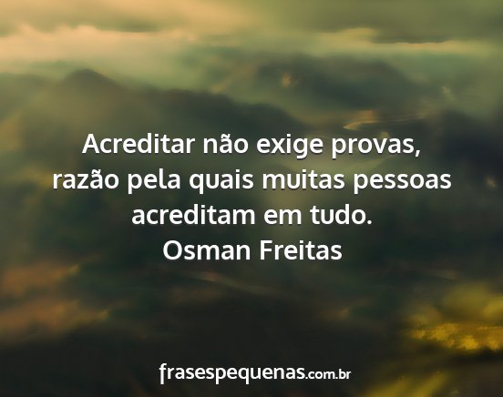 Osman Freitas - Acreditar não exige provas, razão pela quais...