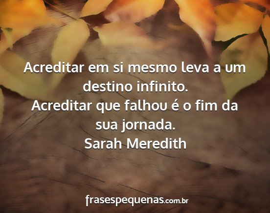 Sarah Meredith - Acreditar em si mesmo leva a um destino infinito....