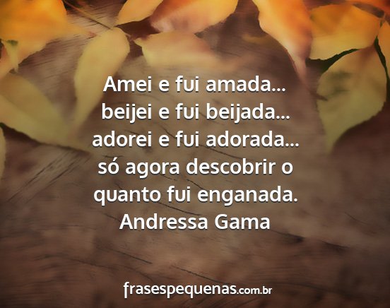 Andressa Gama - Amei e fui amada... beijei e fui beijada......