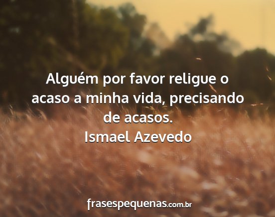 Ismael Azevedo - Alguém por favor religue o acaso a minha vida,...