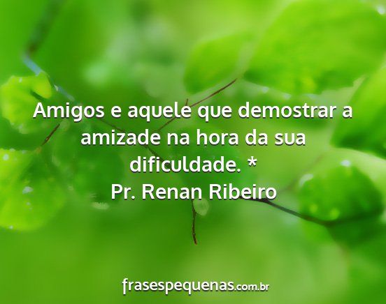 Pr. Renan Ribeiro - Amigos e aquele que demostrar a amizade na hora...