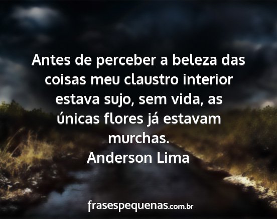 Anderson Lima - Antes de perceber a beleza das coisas meu...
