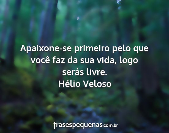 Hélio Veloso - Apaixone-se primeiro pelo que você faz da sua...