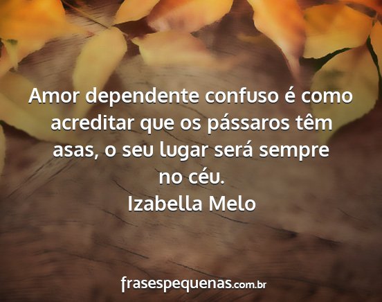 Izabella Melo - Amor dependente confuso é como acreditar que os...