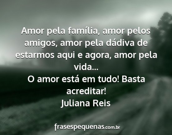 Juliana Reis - Amor pela família, amor pelos amigos, amor pela...