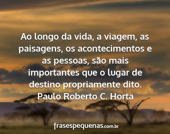 Paulo Roberto C. Horta - Ao longo da vida, a viagem, as paisagens, os...
