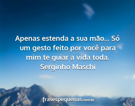 Serginho Maschi - Apenas estenda a sua mão... Só um gesto feito...