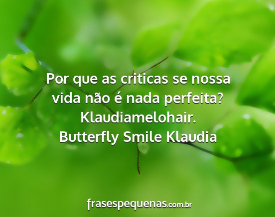 Butterfly Smile Klaudia - Por que as criticas se nossa vida não é nada...