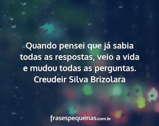 Creudeir Silva Brizolara - Quando pensei que já sabia todas as respostas,...