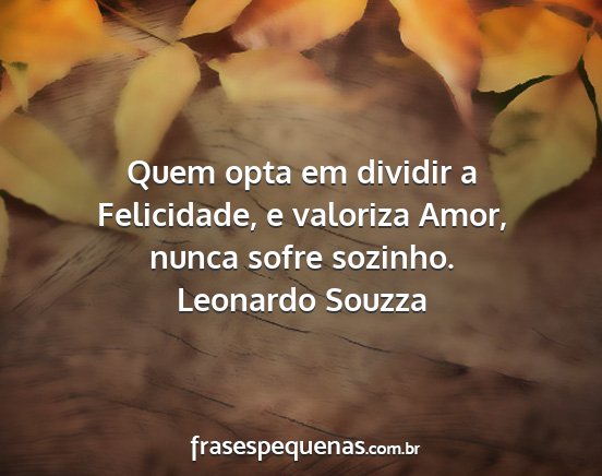 Leonardo Souzza - Quem opta em dividir a Felicidade, e valoriza...