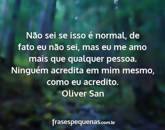 Oliver San - Não sei se isso é normal, de fato eu não sei,...