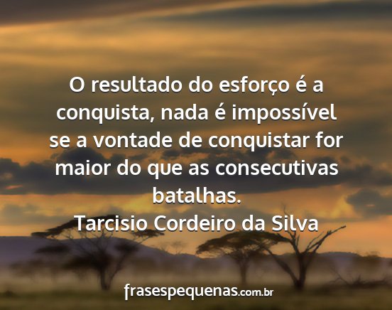 Tarcisio Cordeiro da Silva - O resultado do esforço é a conquista, nada é...