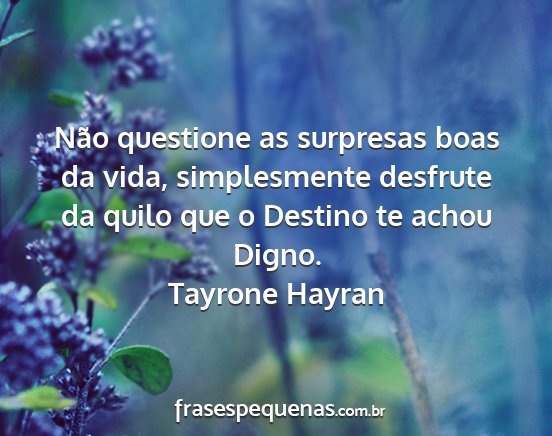 Tayrone Hayran - Não questione as surpresas boas da vida,...