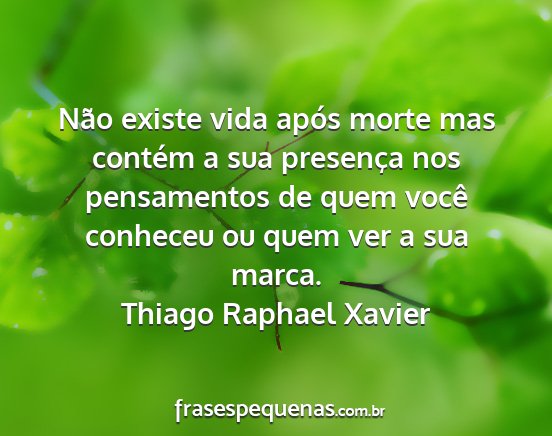 Thiago Raphael Xavier - Não existe vida após morte mas contém a sua...