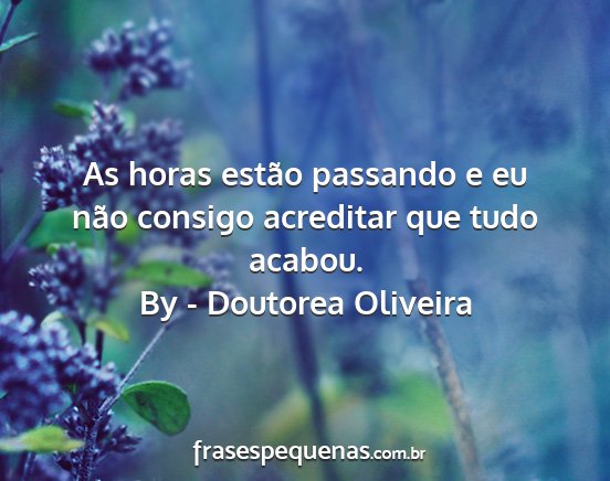 By - Doutorea Oliveira - As horas estão passando e eu não consigo...