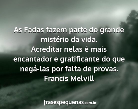 Francis Melvill - As Fadas fazem parte do grande mistério da vida....