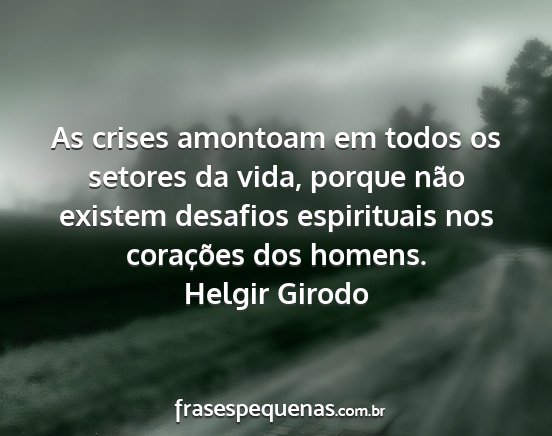 Helgir Girodo - As crises amontoam em todos os setores da vida,...