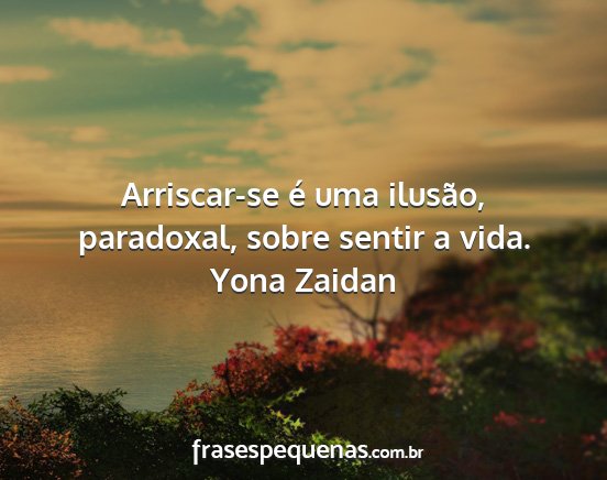 Yona Zaidan - Arriscar-se é uma ilusão, paradoxal, sobre...
