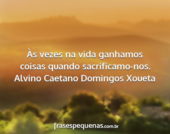 Alvino Caetano Domingos Xoueta - Às vezes na vida ganhamos coisas quando...