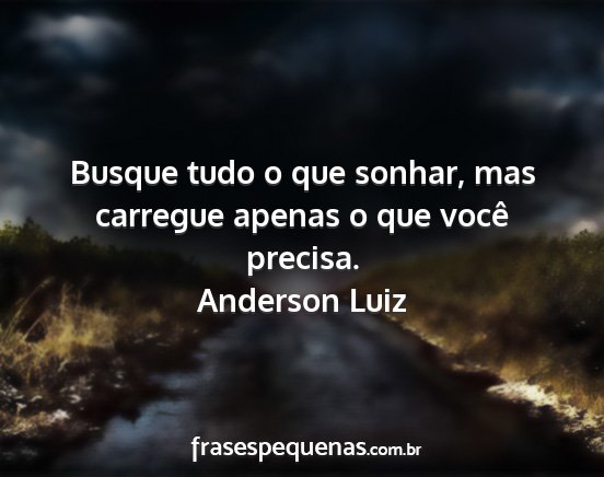 Anderson Luiz - Busque tudo o que sonhar, mas carregue apenas o...