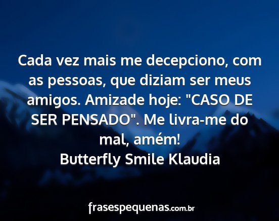 Butterfly Smile Klaudia - Cada vez mais me decepciono, com as pessoas, que...