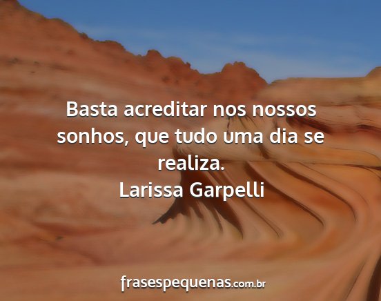 Larissa Garpelli - Basta acreditar nos nossos sonhos, que tudo uma...