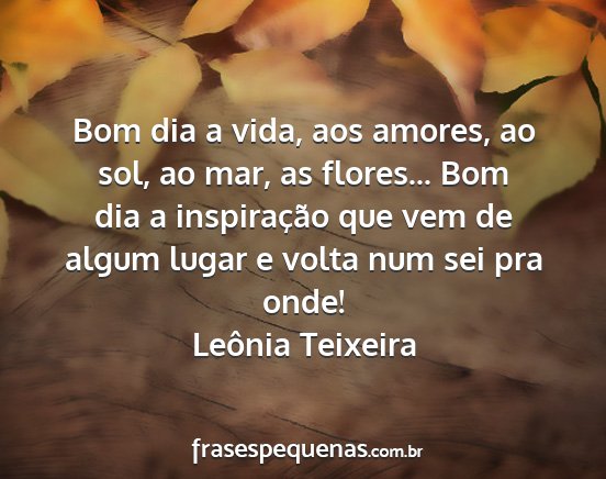 Leônia Teixeira - Bom dia a vida, aos amores, ao sol, ao mar, as...