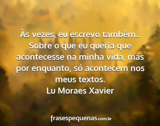 Lu Moraes Xavier - Às vezes, eu escrevo também.. Sobre o que eu...