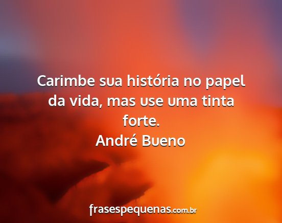 André Bueno - Carimbe sua história no papel da vida, mas use...