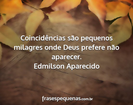 Edmilson Aparecido - Coincidências são pequenos milagres onde Deus...