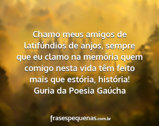 Guria da Poesia Gaúcha - Chamo meus amigos de latifúndios de anjos,...