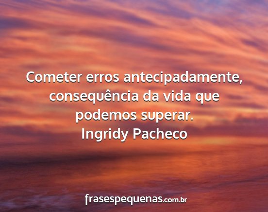 Ingridy Pacheco - Cometer erros antecipadamente, consequência da...