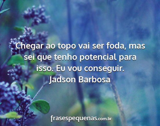 Jadson Barbosa - Chegar ao topo vai ser foda, mas sei que tenho...
