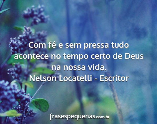 Nelson Locatelli - Escritor - Com fé e sem pressa tudo acontece no tempo certo...