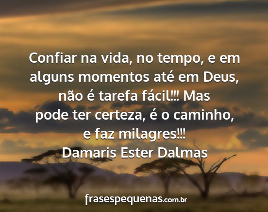 Damaris Ester Dalmas - Confiar na vida, no tempo, e em alguns momentos...