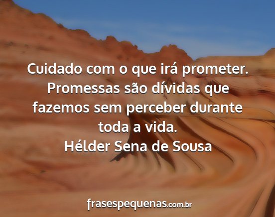 Hélder Sena de Sousa - Cuidado com o que irá prometer. Promessas são...