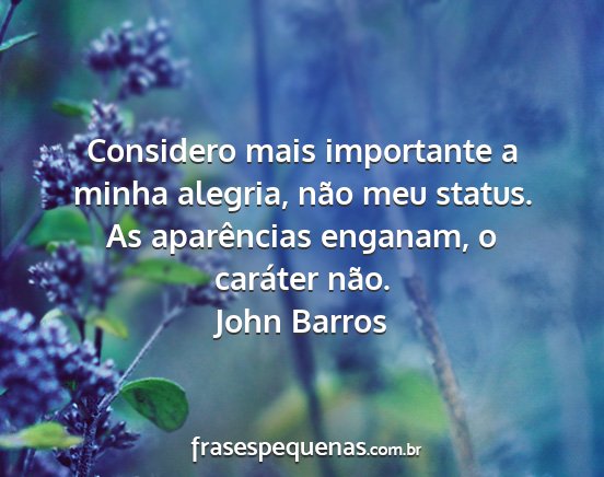 John Barros - Considero mais importante a minha alegria, não...