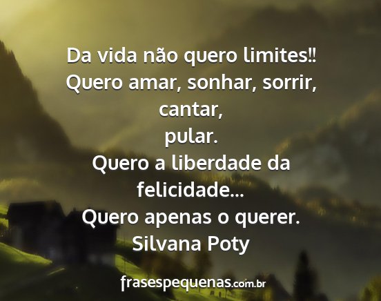 Silvana Poty - Da vida não quero limites!! Quero amar, sonhar,...