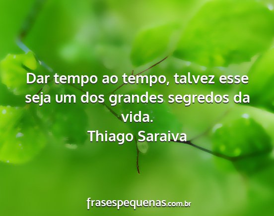 Thiago Saraiva - Dar tempo ao tempo, talvez esse seja um dos...