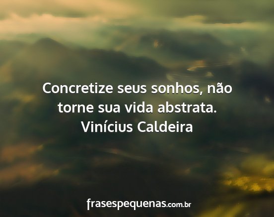 Vinícius Caldeira - Concretize seus sonhos, não torne sua vida...