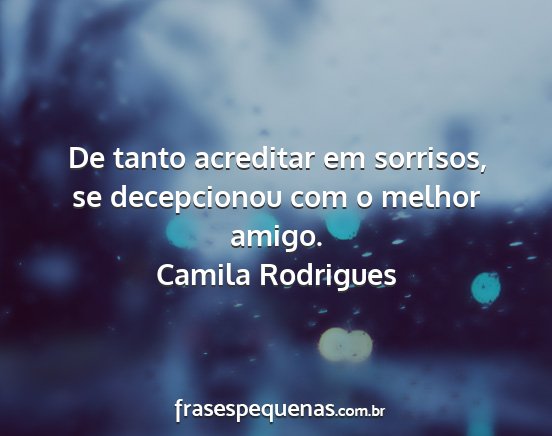 Camila Rodrigues - De tanto acreditar em sorrisos, se decepcionou...