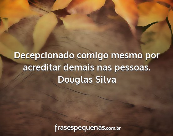 Douglas Silva - Decepcionado comigo mesmo por acreditar demais...