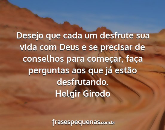 Helgir Girodo - Desejo que cada um desfrute sua vida com Deus e...
