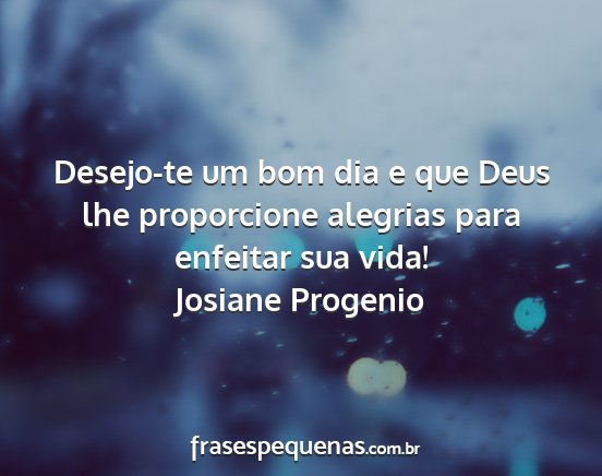 Josiane Progenio - Desejo-te um bom dia e que Deus lhe proporcione...