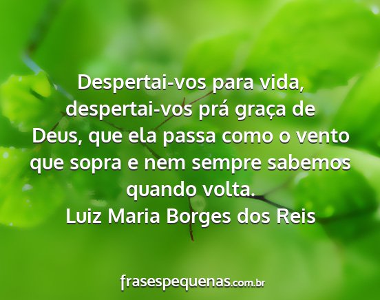 Luiz Maria Borges dos Reis - Despertai-vos para vida, despertai-vos prá...