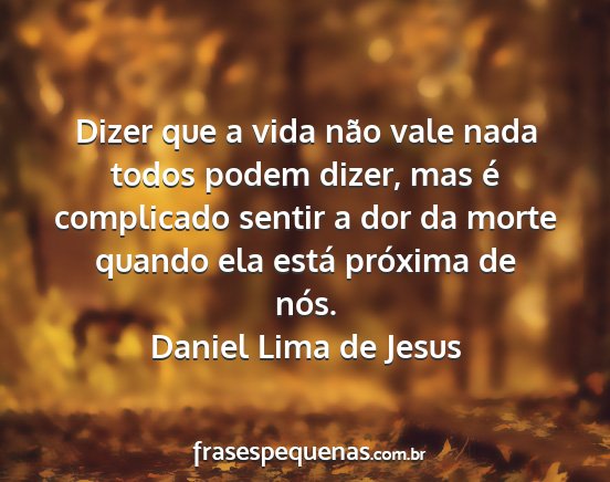 Daniel Lima de Jesus - Dizer que a vida não vale nada todos podem...