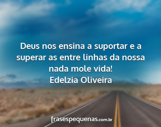 Edelzia Oliveira - Deus nos ensina a suportar e a superar as entre...