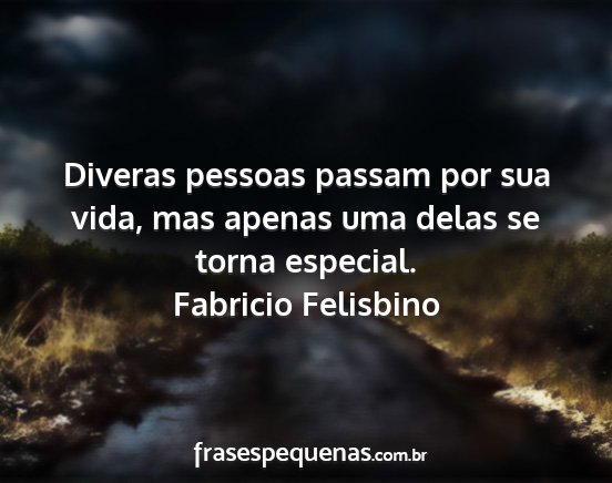 Fabricio Felisbino - Diveras pessoas passam por sua vida, mas apenas...